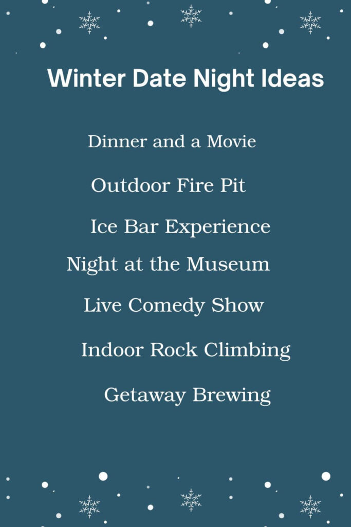 Winter date night ideas: Dinner and a Movie, Outdoor Fire Pit, Ice Bar Experience, Night at the Museum, Live Comedy Show, Indoor Rock Climbing, Getaway Brewing