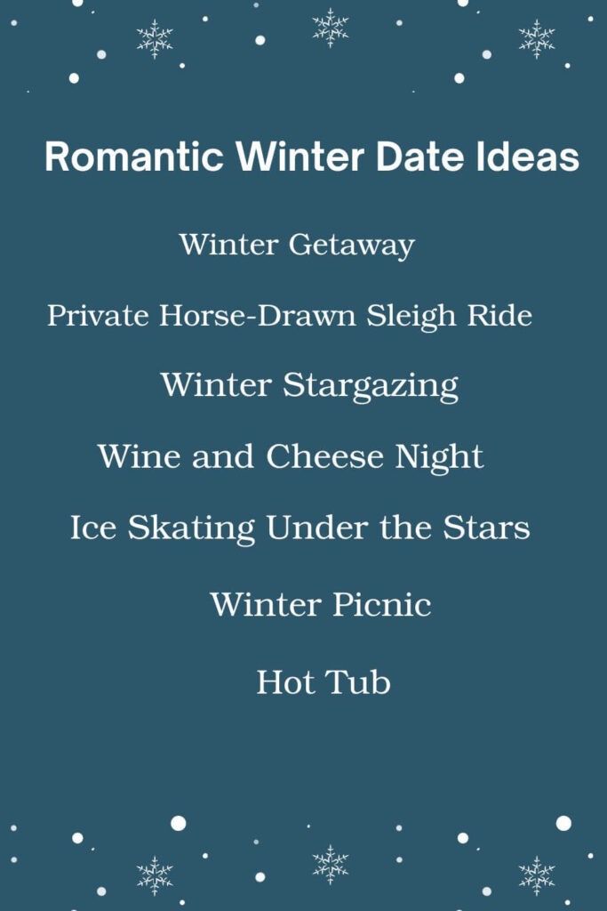 Romantic winter date ideas: Winter Getaway, Private Horse-Drawn Sleigh Ride, Winter Stargazing, Wine and Cheese Night, Ice Skating Under the Stars, Winter Picnic, Hot Tub