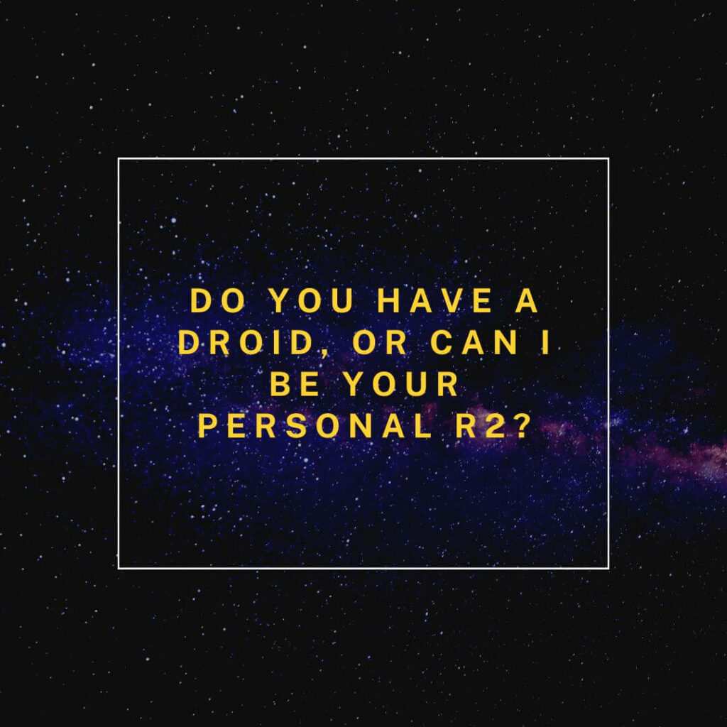 Star Wars pick up lines: "Do you have a droid, or can I be your personal R2: Star Wars pick up lines."