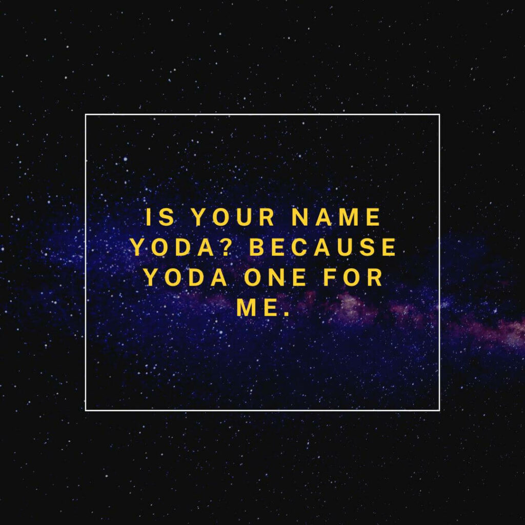 Star Wars pick up lines: "Is your name Yoda? Because yoda one for me."