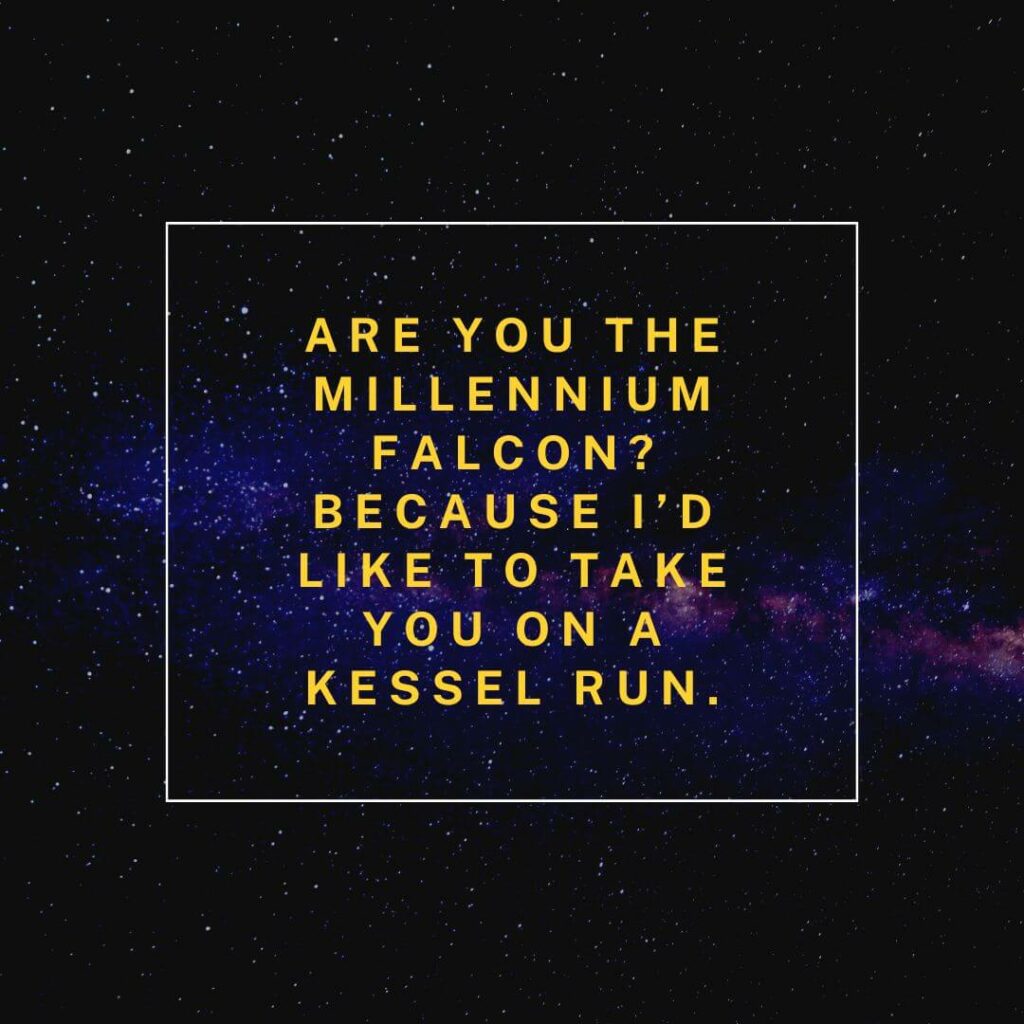 Star Wars pick up lines: "Are you the Millennium Falcon? Because I'd like to take you on a Kessel run."