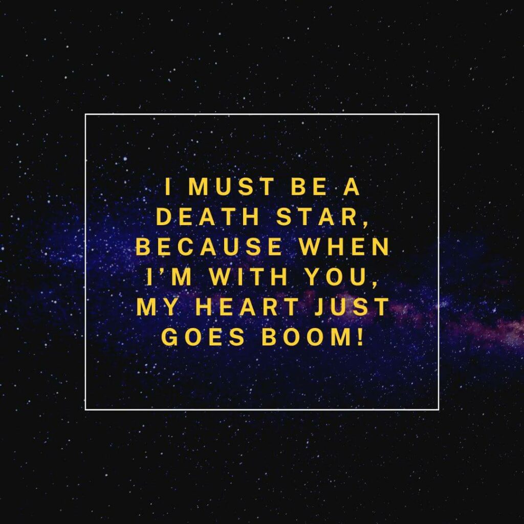 Star Wars pick up lines: "I must be a death star because when I'm with you, my heart just goes boom."