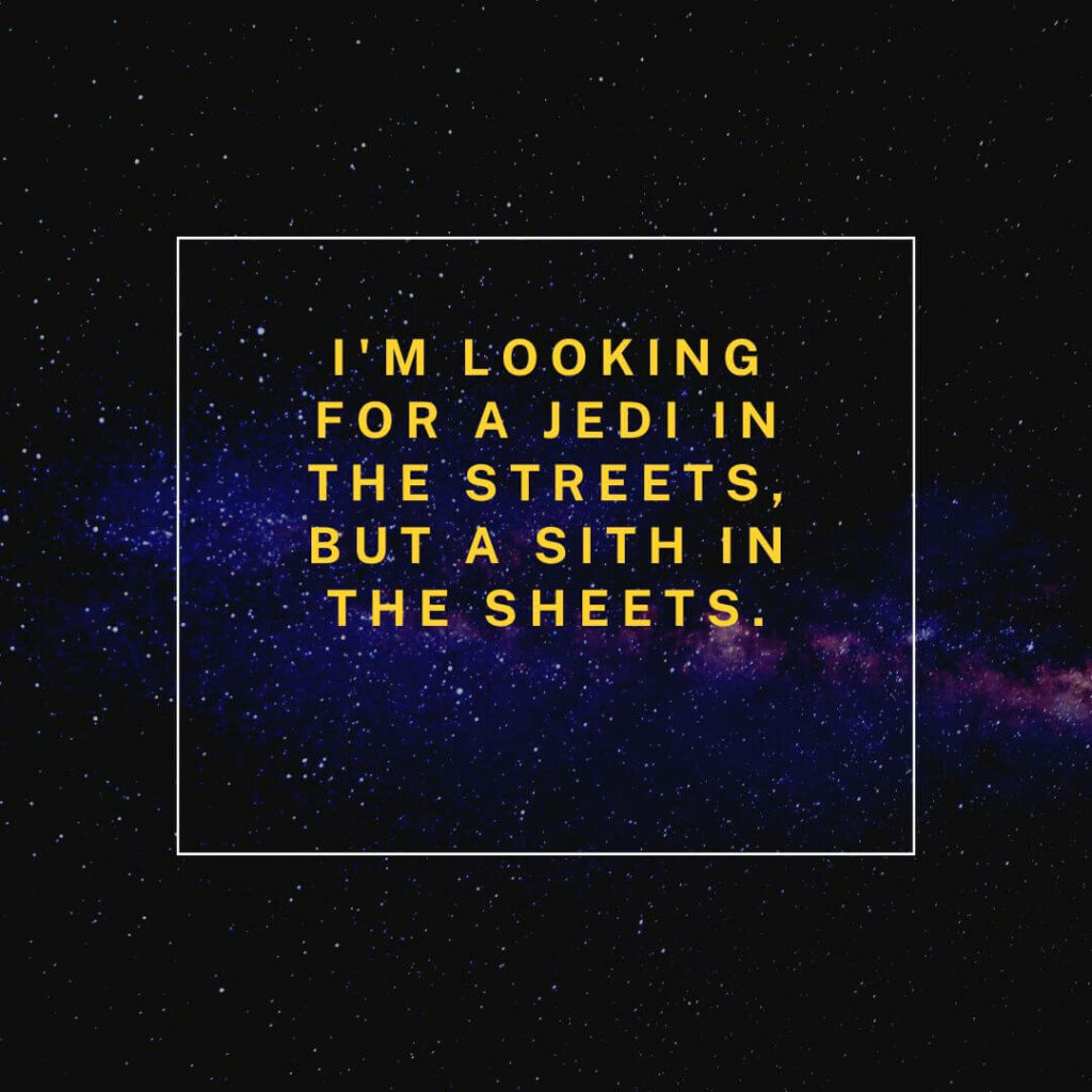 Star Wars pick up lines: "I'm looking for a Jedi in the streets, but a Sith in the sheets."