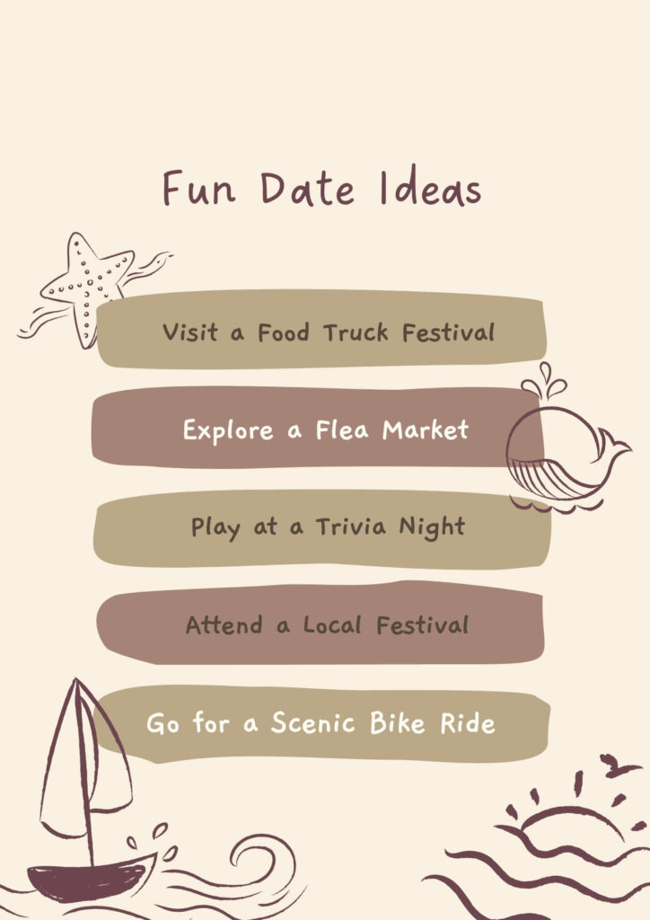 fun date ideas: Visit a Food Truck Festival, Explore a Flea Market, Play at a Trivia Night, Attend a Local Festival